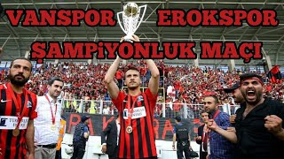 Vanspor - Erokspor Şampiyonluk Maçı