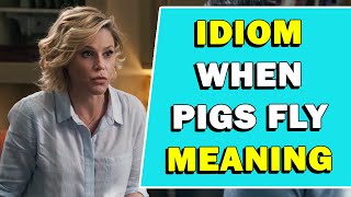Idiom When Pigs Fly Meaning