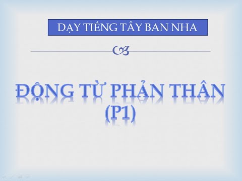 BÀI 25 (P1) : ĐỘNG TỪ PHẢN THÂN TRONG TIẾNG TÂY BAN NHA