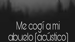 Me Cogi A Mi Abuelo Acustico