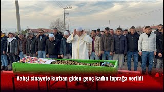 Vahşi Cinayete Kurban Giden Genç Kadın Toprağa Verildi.