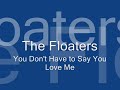 You Don't Have to Say You Love Me - The Floaters