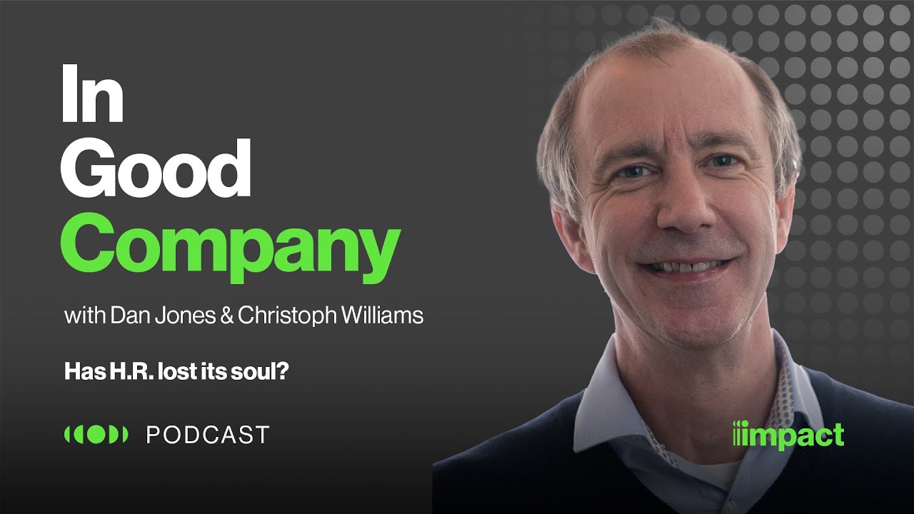 Watch 018: Has H.R lost its soul? In Good Company with Dan Jones & Christoph Williams on YouTube.