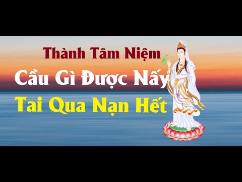 Niệm Quán Thế Âm - Cầu Gi Đước Nấy, Tai Qua Nạn Khỏi, Bình An, Phú Qúy