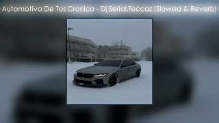 Automotivo De Tos Cronica - Dj Serial,Teccaz (Slowed & Reverb)