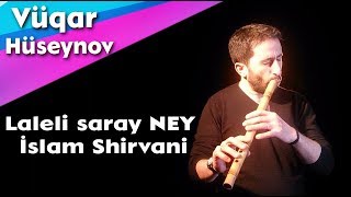 Laleli Saray Ney - Neyzen Vugar Huseynov Beste - İslam Shirvani