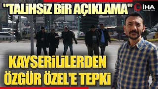 Kayserili Vatandaşlar CHP Genel Başkanı Özgür Özel'e Tepki Gösterdi