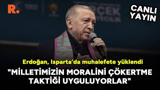 Erdoğan, Isparta’da muhalefete yüklendi: Milletimizin moralini çökertme taktiği 