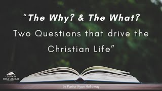 The Why? & The What?: Two Questions That Drive the Christian Life