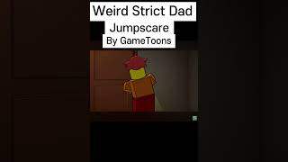 Weird Strict Dad Jumpscare By Gametoons