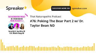 #76: Poking The Bear Part 2 w/ Dr. Taylor Bean ND