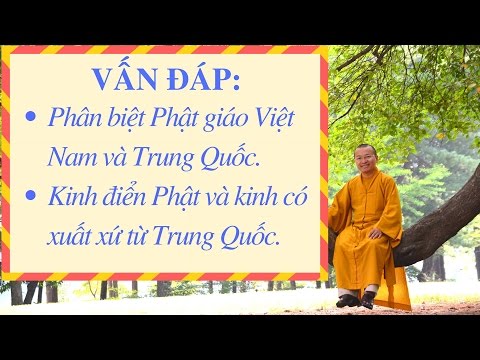 Vấn đáp: Phân biệt Phật giáo Việt Nam và Trung Quốc, kinh điển Phật và kinh có xuất xứ từ Trung Quốc