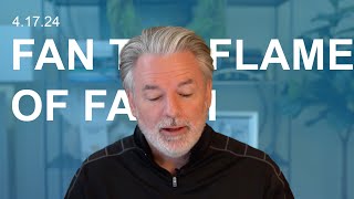Wednesday, April 17th - Fan the Flame of Faith