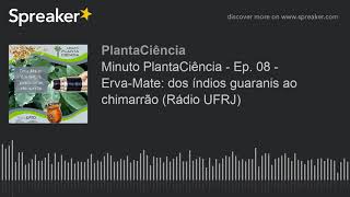Minuto PlantaCiência - Ep. 08 - Erva-Mate: dos índios guaranis ao chimarrão (Rádio UFRJ) (made with