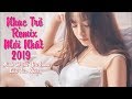 Liên Khúc Nhạc Trẻ Remix Hay Nhất 2018 Cực Mạnh - nhac tre remix - LK NHẠC REMIX 2018, NHẠC DJ 2019 thumbnail