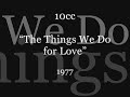 10cc - The Things We Do for Love