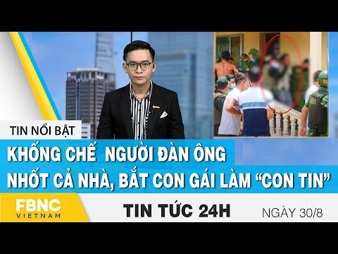 Tin tức 24h mới nhất 30/8 | Khống chế người đàn ông nhốt cả nhà, bắt con gái làm “con tin” | FBNC