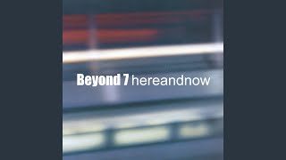Watch Beyond 7 Here And Now video