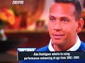 Title:Alex Rodriguez admits to steroid use in an interview with Peter Gammons Description:Alex Rodriguez of the New York Yankees admits he took steroids from 2001-2003 during an interview on ESPN.