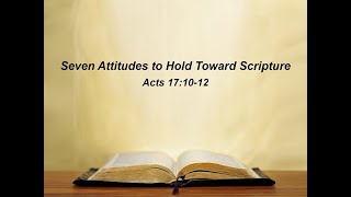 Seven Attitudes to Hold Toward Scripture = Acts 17:10-12