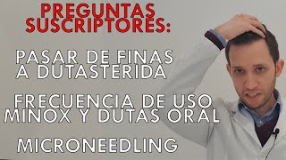 Preguntas suscriptores: cambio finasterida a dutasterida, frecuencia de uso, microneedling