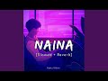 Naina [Slowed+ Reverb]