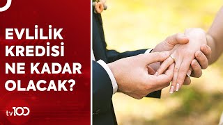Evlilik Kredisinin Şartları Belli Oldu! | TV100 Haber
