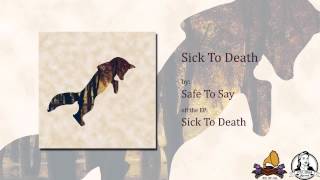 Watch Safe To Say Sick To Death video