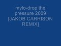 mylo. drop the pressure 2009 (JAKOB CARRISON REMIX