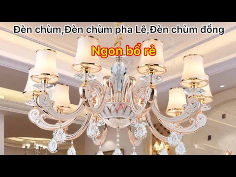 100 mẫu đèn chùm, đèn chùm pha lê, đèn đồng đẹp xuất sắc, rất ngon, bổ, rẻ