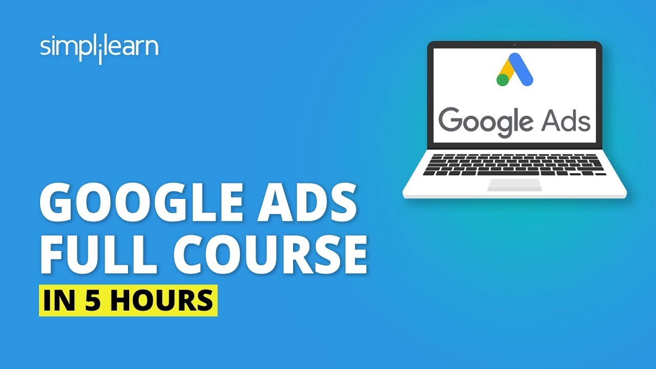 Google Ads Full Course In 5 Hours | Google Ads Tutorial | Complete Google Ads Tutorial | Simplilearn