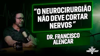 O Neurocirurgião Não Deve Cortar Nervos - Dr. Francisco Alencar