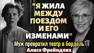 Я Жила Между Поездом И Его Изменами. - Муж Превратил Театр В Бордель. Алиса Фрейндлих