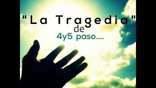 La Tragedia De 4Y5 Paso- Cuarto Y Quinto