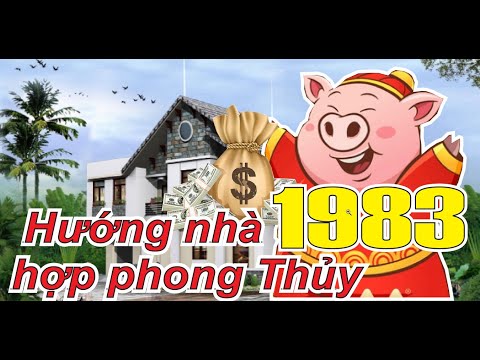 Hướng Nhà hợp phong thủy nhất cho tuổi 1983 Quý Hợi