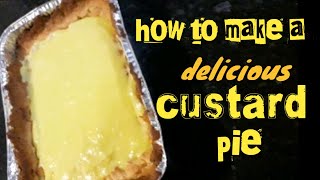 How To Make A Delicious Custard Pie