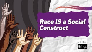 Race IS a Social Construct