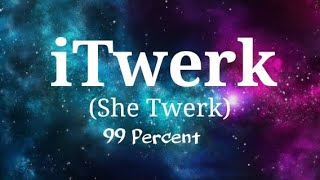 iTwerk (She Twerk) - 99 Percent with Lyrics