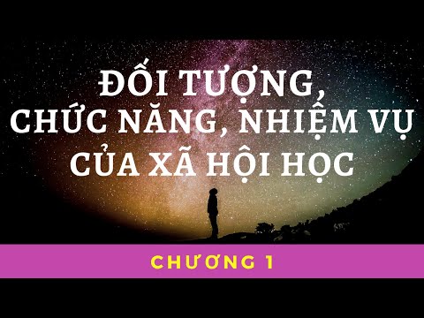 XÃ HỘI HỌC | Chương 1. Đối tượng, chức năng, nhiệm vụ của xã hội học | TS. Trường Thị Như