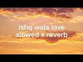 Ishq Wala Love song | slowed and reverb 2024.