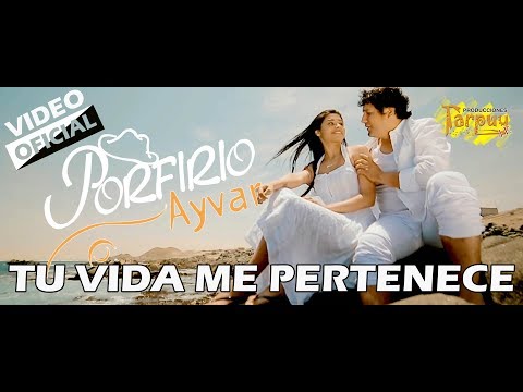 Porfirio Ayvar / Tu vida me pertenece / vídeo clip oficial 2019 / Tarpuy Producciones