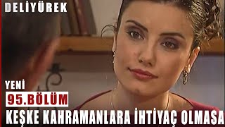 Keşke Hayatta Kahramanlara Hiç İhtiyaç Olmasa - Deli Yürek - 95.Bölüm