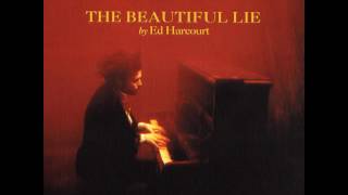 Watch Ed Harcourt You Only Call Me When Youre Drunk video