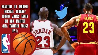 Reacting To Terrible Michael Jordan/Lebron James Takes On NBA Twitter (NBA Twitter Police Ep.1)