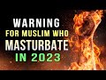 MUSLIMS WHO MASTURBATE NEED TO WATCH THIS VIDEO