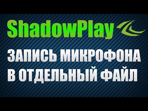 ShadowPlay - Как записать видео с отдельной звуковой дорожкой для микрофона? ShadowPlay - Как записать видео с отдельной звуковой дорожкой для микрофона?