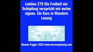 Lektion 279 Die Freiheit der Schöpfung verspricht mir meine eigene. Ein Kurs in Wundern Lesung
