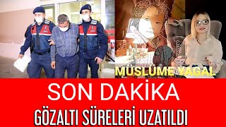 YAGAL'LARIN GÖZALTI SÜRELERİ UZATILDI.| MÜSLÜME YAGAL DOSYASI