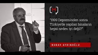 Nuray Aydınoğlu: “1999 Depreminden sonra Türkiye’de yapılan binaların hepsi nede