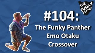 #104: The Funky Panther Emo Otaku Crossover